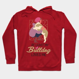 At Least My Bulldog Loves Me Hoodie